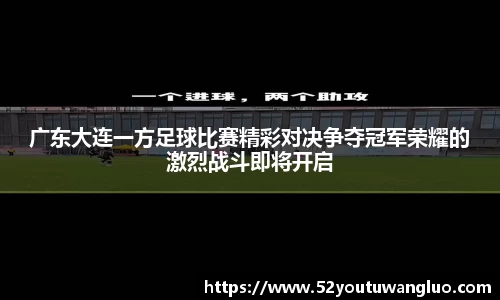 广东大连一方足球比赛精彩对决争夺冠军荣耀的激烈战斗即将开启