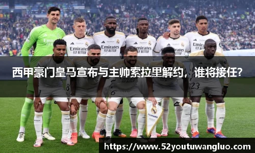 西甲豪门皇马宣布与主帅索拉里解约，谁将接任？