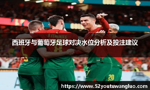 西班牙与葡萄牙足球对决水位分析及投注建议