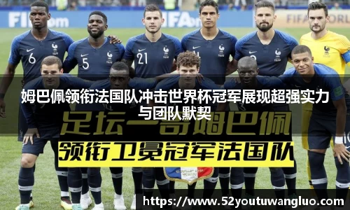 姆巴佩领衔法国队冲击世界杯冠军展现超强实力与团队默契